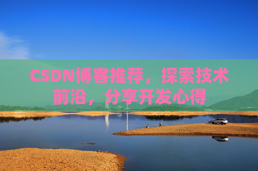 CSDN博客推荐，探索技术前沿，分享开发心得